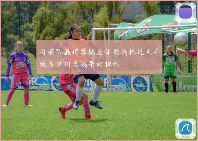 海港队赢得蓉城后体能消耗过大导致与津门虎战平的担忧