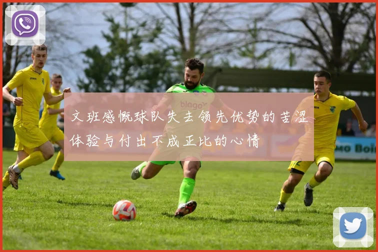 文班感慨球队失去领先优势的苦涩体验与付出不成正比的心情